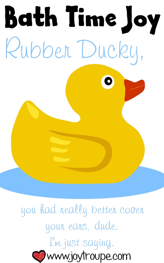 Rubber ducky, you're the one... who had better cover your ears or you'll go deaf.