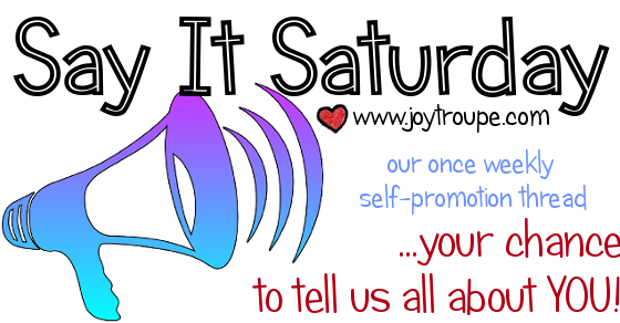 Say It Saturday your chance to tell us all about you
